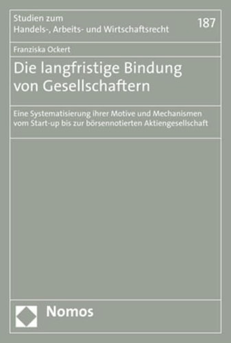 Die langfristige Bindung von Gesellschaftern Eine Systematisierung ihrer Motive und Mechanismen vom Start-up bis zur börsennotierten Aktiengesellschaft