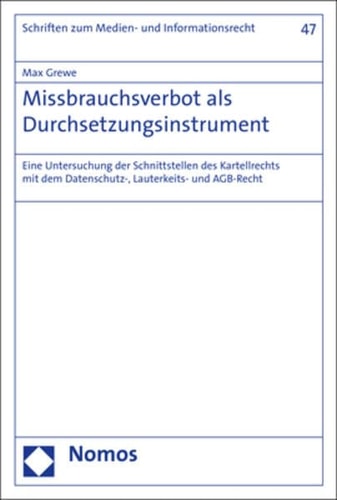 Missbrauchsverbot als Durchsetzungsinstrument eine Untersuchung der Schnittstellen des Kartellrechts mit dem Datenschutz-, Lauterkeits- und AGB-Recht