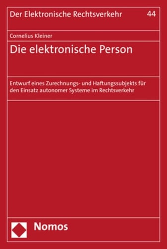 Die elektronische Person Entwurf eines Zurechnungs- und Haftungssubjekts für den Einsatz autonomer Systeme im Rechtsverkehr