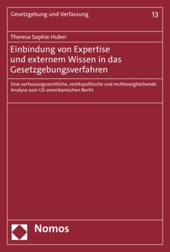 Einbindung von Expertise und externem Wissen in das Gesetzgebungsverfahren eine verfassungsrechtliche, rechtspolitische und rechtsvergleichende Analyse zum US-amerikanischen Recht