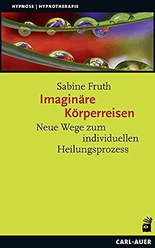 Imaginäre Körperreisen Neue Wege zum individuellen Heilungsprozess