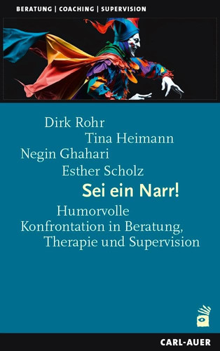 Sei ein Narr! Humorvolle Konfrontation in Beratung, Therapie und Supervision