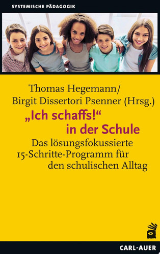 "Ich schaffs!" in der Schule Das lösungsfokussierte 15-Schritte-Programm für den schulischen Alltag
