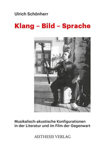 Klang - Bild - Sprache musikalisch-akustische Konfigurationen in der Literatur und im Film der Gegenwart