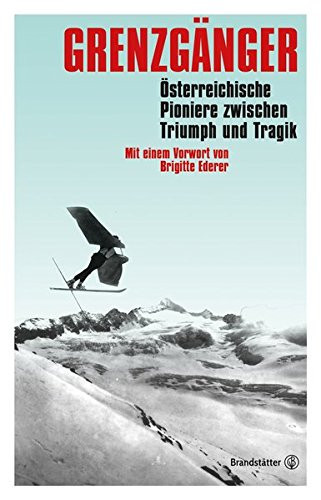 Grenzgänger österreichische Pioniere zwischen Triumph und Tragik