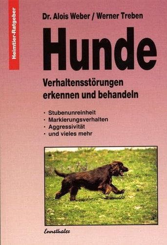 Hunde Verhaltensstörungen erkennen und behandeln ; Stubenunreinheit, Markierungsverhalten, Aggressivität und vieles mehr