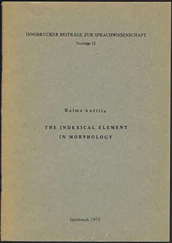 The indexical element in morphology: (erw. Fassung eines Vortrages geh. am 31. Jan. 1974 vor d. Innsbrucker Sprachwissenschaftl. Ges.) (Innsbrucker Beitrage zur Sprachwissenschaft : Vortrage)