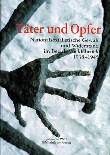 Täter und Opfer: Nationalsozialistische Gewalt und Widerstand im Bezirk Vöcklabruck, 1938-1945 (German Edition)