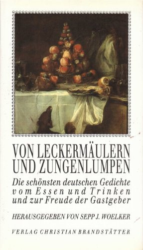 Von Leckermäulern und Zungenlumpen die schönsten deutschen Gedichte vom Essen und Trinken und zur Freude der Gastgeber