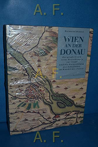 Wien an der Donau: Der grosse Strom, seine Beziehungen zur Stadt und die Entwicklung der Schiffahrt im Wandel der Zeiten