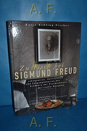 Zu Tisch bei Sigmund Freud Lebensweise, Gastlichkeit und Essgewohnheiten des Gründers der Psychoanalyse ; mit vielen Rezepten