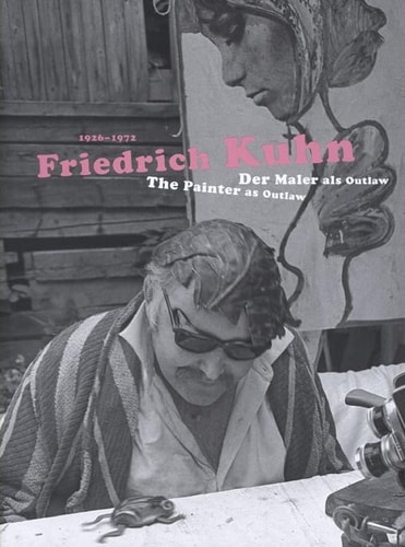 Friedrich Kuhn 1926-1972: The Painter as Outlaw