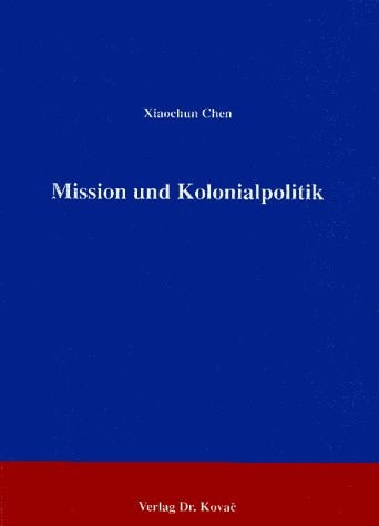 Mission und Kolonialpolitik Studie über die deutsche katholische Mission in Süd-Shandong