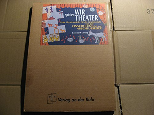 Wir spielen Theater : zehn Theaterspiele für die Grundschule von der Einschulung bis zur Abschlussfeier