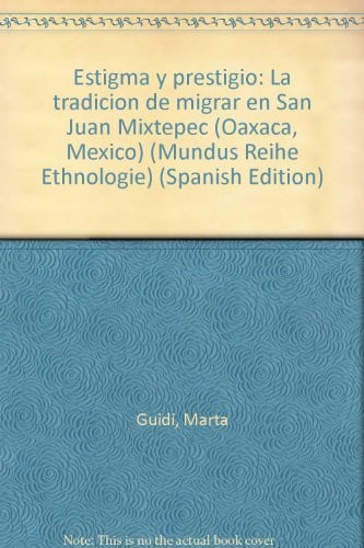 Estigma y prestigio: La tradición de migrar en San Juan Mixtepec (Oaxaca, Mexico) (Mundus Reihe Ethnologie) (Spanish Edition)