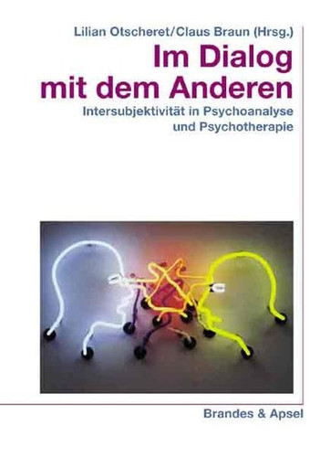 Im Dialog mit dem Anderen Intersubjektivität in Psychoanalyse und Psychotherapie