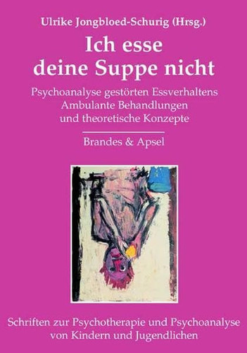 Ich esse deine Suppe nicht Psychoanalyse gestörten Essverhaltens ; ambulante Behandlungen und theoretische Konzepte