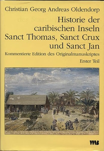 Historie der caribischen Inseln Sanct Thomas, Sanct Crux und Sanct Jan, insbesondere der dasigen Neger und der Mission der evangelischen Brüder unter denselben kommentierte Ausgabe des vollständigen Manuskriptes aus dem Archiv der Evangelischen Brüder-Unität Herrnhut. ed. von Gudrun Meier ...