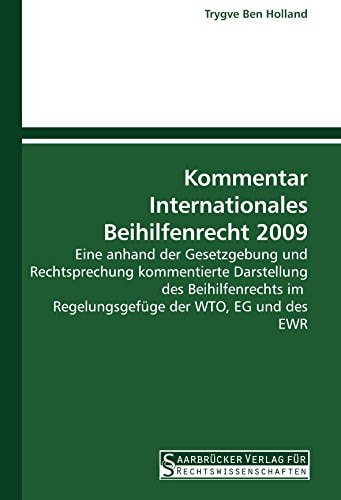 Kommentar Internationales Beihilfenrecht 2009 Eine anhand der Gesetzgebung und Rechtsprechung kommentierte Darstellung des Beihilfenrechts im Regelungsgefüge der WTO, EG und des EWR