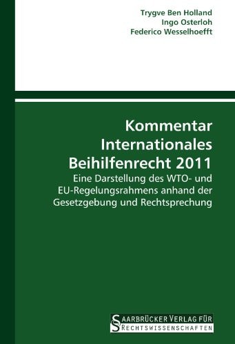 Kommentar Internationales Beihilfenrecht 2011 Eine Darstellung des WTO- und EU- Regelungsrahmens anhand der Gesetzgebung und Rechtsprechung