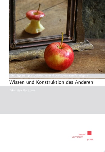 Wissen und Konstruktion des Anderen Beiträge zum postpoietischen und postkolonialen Paradigma