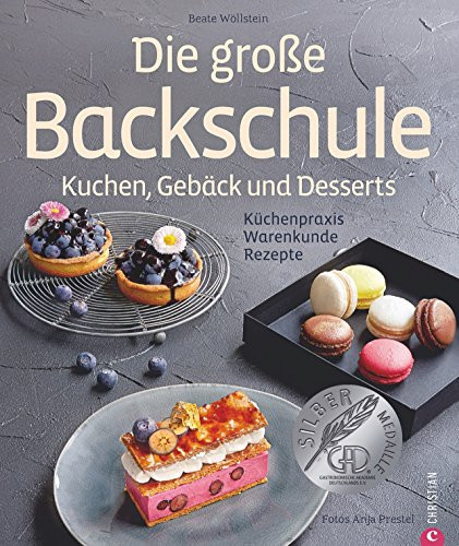 Die große Backschule: Kuchen, Gebäck und Desserts : Küchenpraxis, Warenkunde, Rezepte