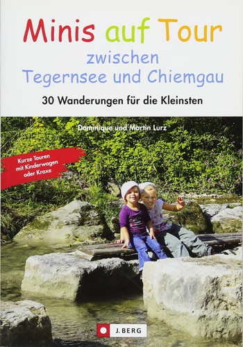 Minis auf Tour zwischen Tegernsee und Chiemgau 30 Wanderungen für die Kleinsten ; [kurze Touren mit Kinderwagen oder Kraxe]
