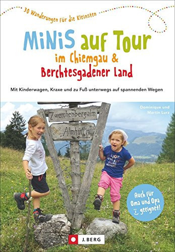 Minis auf Tour im Chiemgau & Berchtesgadener Land mit Kinderwagen, Kraxe und zu Fuß unterwegs auf spannenden Wegen : 30 Wanderungen für die Kleinsten