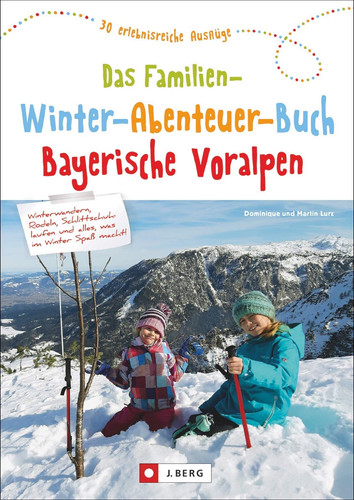 Das Familien-Winter-Abenteuer-Buch Bayerische Voralpen 30 erlebnisreiche Ausflüge