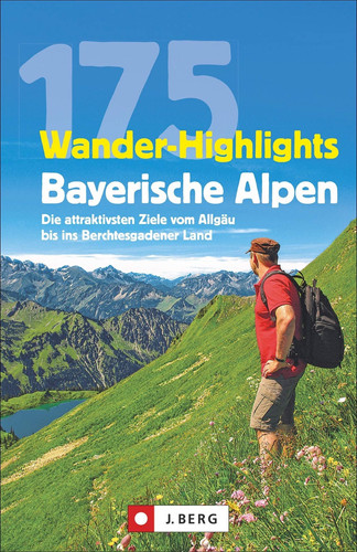 175 Wander-Highlights Bayerische Alpen die attraktivsten Ziele vom Allgäu bis ins Berchtesgadener Land