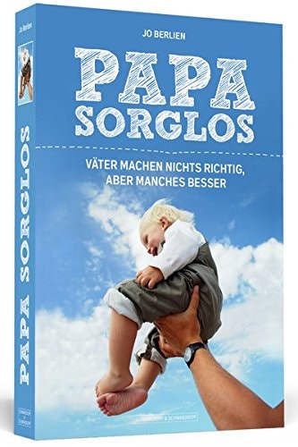 Papa Sorglos Väter machen nichts richtig, aber manches besser