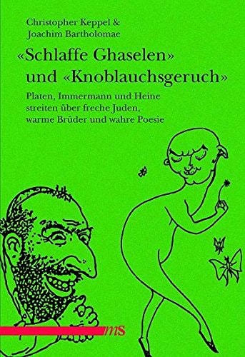 "Schlaffe Ghaselen" und "Knoblauchsgeruch" Platen, Immermann und Heine streiten über freche Juden, warme Brüder und wahre Poesie