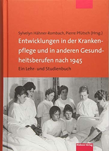Entwicklungen in der Krankenpflege und in anderen Gesundheitsberufen nach 1945 ein Lehr- und Studienbuch