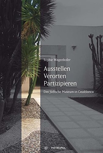 Ausstellen, Verorten, Partizipieren das Jüdische Museum in Casablanca