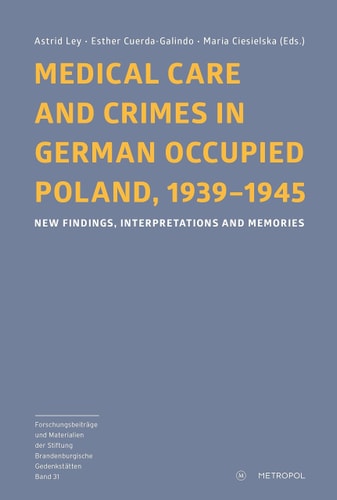 Medical Care and Crimes in German Occupied Poland, 1939-1945 New Findings, Interpretations and Memories