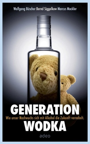 Generation Wodka Wie sich unser Nachwuchs mit Alkohol die Zukunft vernebelt.