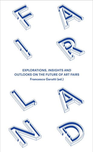 Fairland Explorations, Insights and Outlooks on the Future of Art Fairs