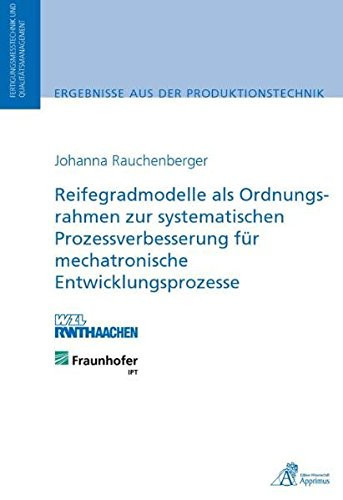 Reifegradmodelle als Ordnungsrahmen zur systematischen Prozessverbesserung für mechatronische Entwicklungsprozesse