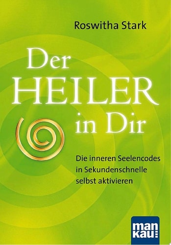 Der Heiler in Dir Die inneren Seelencodes in Sekundenschnelle selbst aktivieren
