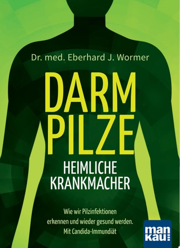 Darmpilze - heimliche Krankmacher Wie wir Pilzinfektionen erkennen und wieder gesund werden. Mit Candida-Immundiät