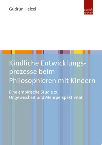 Kindliche Entwicklungsprozesse beim Philosophieren mit Kindern Eine empirische Studie zu Ungewissheit und Mehrperspektivität