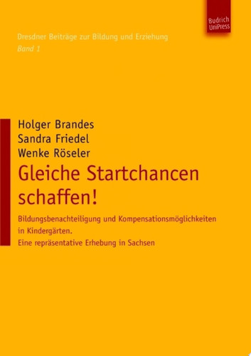Gleiche Startchancen schaffen! Bildungsbenachteiligung und Kompensationsmöglichkeiten in Kindergärten. Eine repräsentative Erhebung für Sachsen.