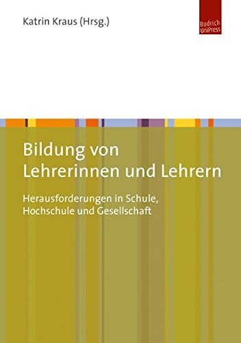 Bildung von Lehrerinnen und Lehrern Herausforderungen in Schule, Hochschule und Gesellschaft