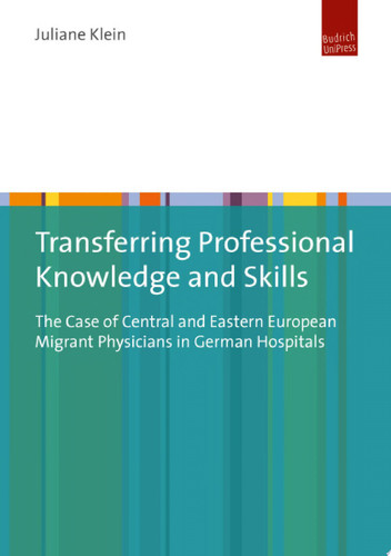 Transferring Professional Knowledge and Skills The Case of Central and Eastern European Migrant Physicians in German Hospitals