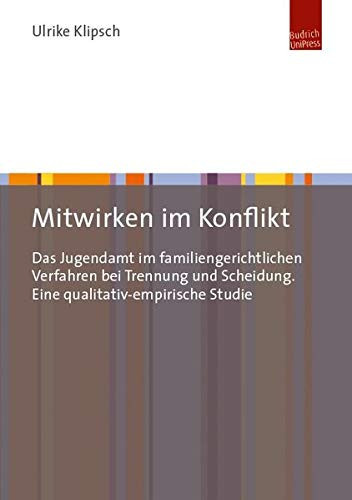 Mitwirken im Konflikt das Jugendamt im familiengerichtlichen Verfahren bei Trennung und Scheidung : eine qualitativ-empirische Studie
