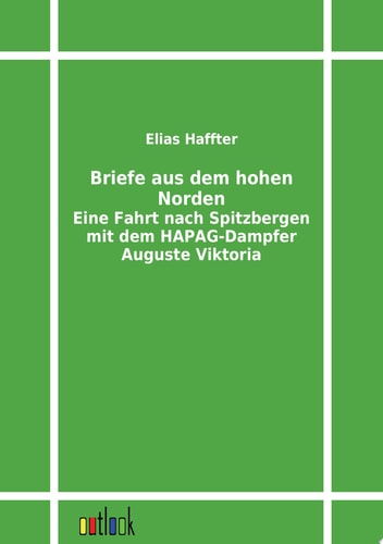 Briefe aus dem hohen Norden Eine Fahrt nach Spitzbergen mit dem HAPAG-Dampfer Auguste Viktoria