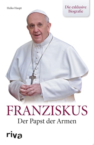 Franziskus Der Papst der Armen - die exklusive Biografie