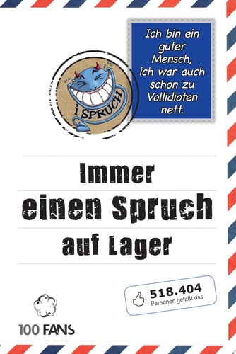 Ich bin ein guter Mensch, ich war auch schon zu Vollidioten nett! Immer einen Spruch auf Lager