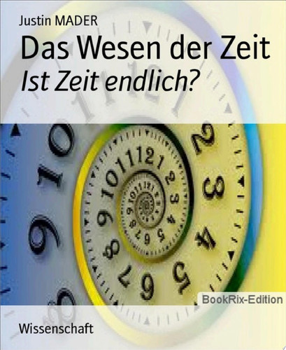 Das Wesen der Zeit Ist Zeit endlich?