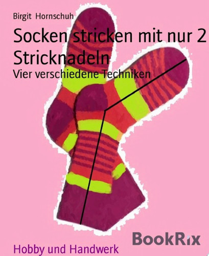 Socken stricken mit nur 2 Stricknadeln Vier verschiedene Techniken